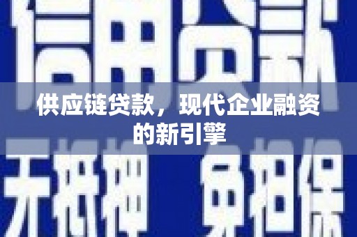下城供应链贷款，现代企业融资的新引擎