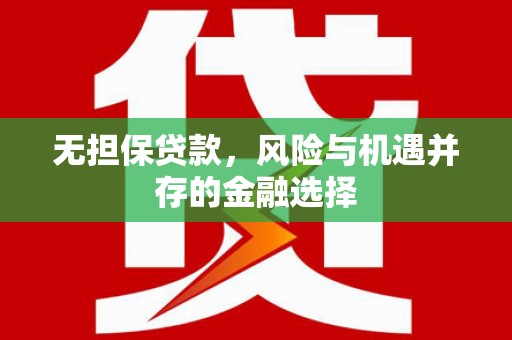 下城无担保贷款，风险与机遇并存的金融选择