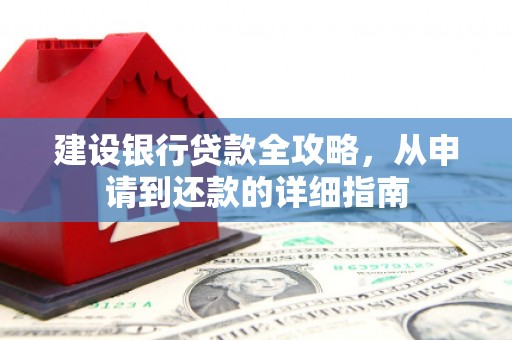 下城建设银行贷款全攻略，从申请到还款的详细指南