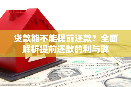下城贷款能不能提前还款？全面解析提前还款的利与弊
