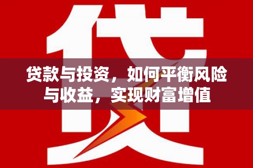 下城贷款与投资，如何平衡风险与收益，实现财富增值