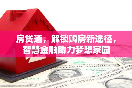 下城房贷通，解锁购房新途径，智慧金融助力梦想家园
