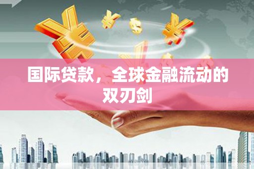 下城国际贷款，全球金融流动的双刃剑