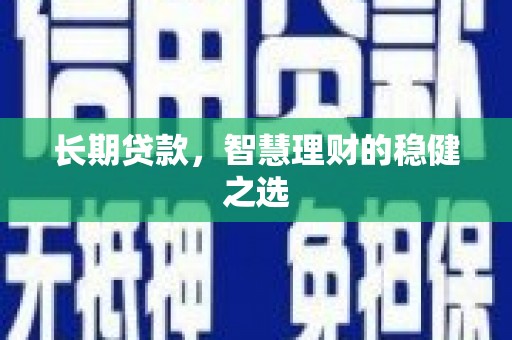 下城长期贷款，智慧理财的稳健之选