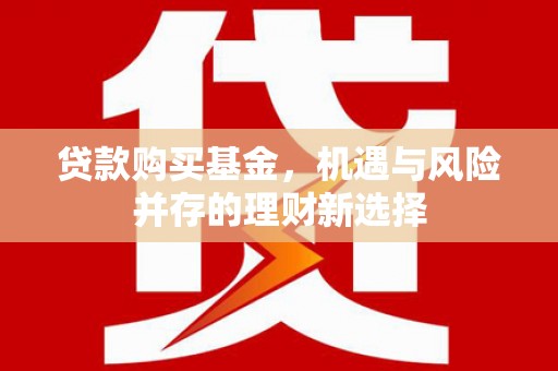 下城贷款购买基金，机遇与风险并存的理财新选择