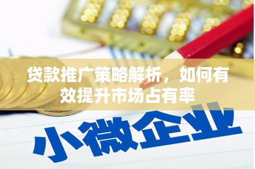 下城贷款推广策略解析，如何有效提升市场占有率