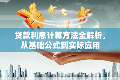下城贷款利息计算方法全解析，从基础公式到实际应用