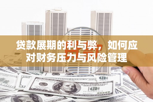 下城贷款展期的利与弊，如何应对财务压力与风险管理