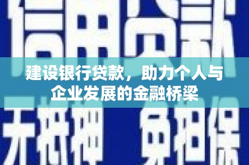 下城建设银行贷款，助力个人与企业发展的金融桥梁