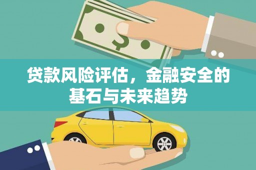 下城贷款风险评估，金融安全的基石与未来趋势