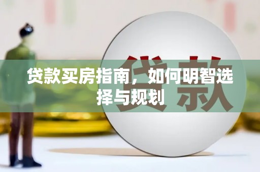 下城贷款买房指南，如何明智选择与规划