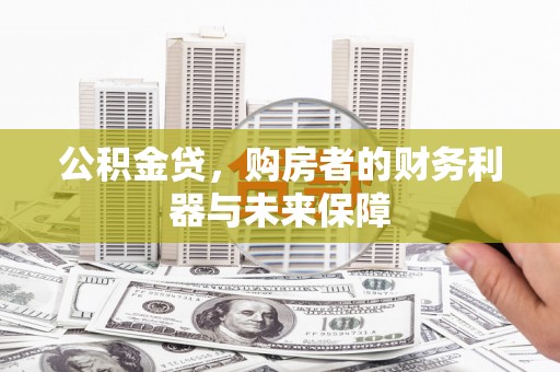 下城公积金贷，购房者的财务利器与未来保障