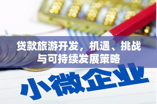 下城贷款旅游开发，机遇、挑战与可持续发展策略