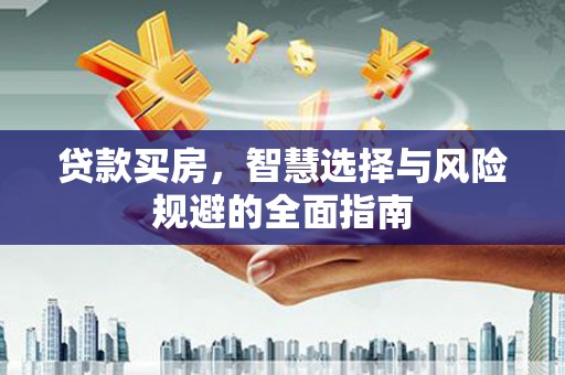下城贷款买房，智慧选择与风险规避的全面指南