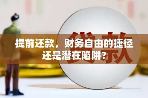 下城提前还款，财务自由的捷径还是潜在陷阱？