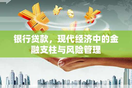 下城银行贷款，现代经济中的金融支柱与风险管理