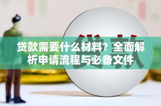 下城贷款需要什么材料？全面解析申请流程与必备文件