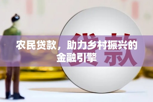 下城农民贷款，助力乡村振兴的金融引擎