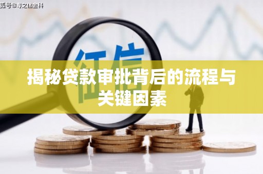 下城揭秘贷款审批背后的流程与关键因素