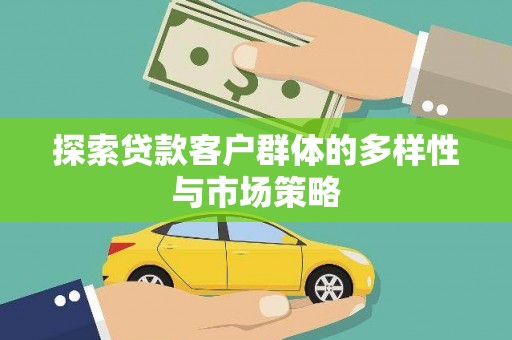 下城探索贷款客户群体的多样性与市场策略