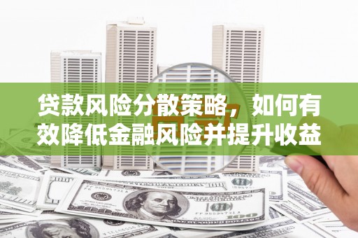 下城贷款风险分散策略，如何有效降低金融风险并提升收益