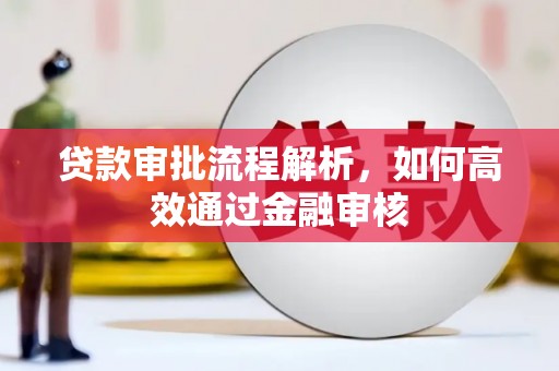 下城贷款审批流程解析，如何高效通过金融审核
