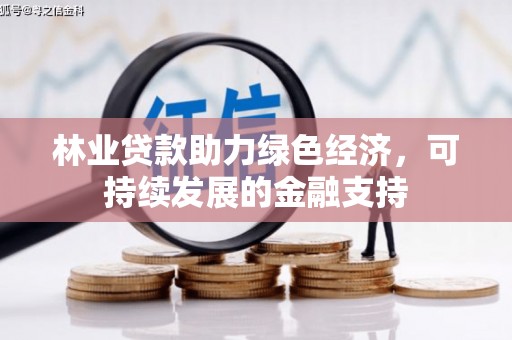 下城林业贷款助力绿色经济，可持续发展的金融支持
