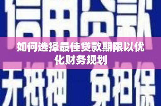 下城如何选择最佳贷款期限以优化财务规划