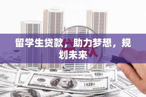 下城留学生贷款，助力梦想，规划未来