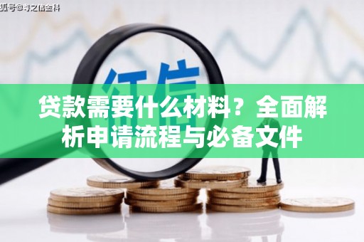 下城贷款需要什么材料？全面解析申请流程与必备文件