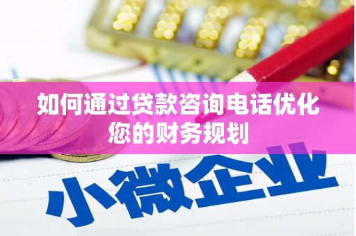 下城如何通过贷款咨询电话优化您的财务规划