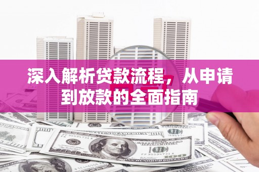 下城深入解析贷款流程，从申请到放款的全面指南