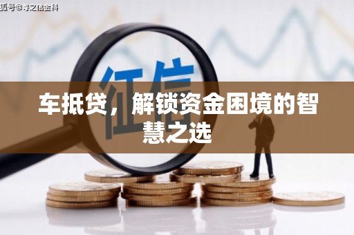 下城车抵贷，解锁资金困境的智慧之选
