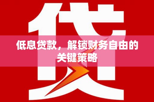 下城低息贷款，解锁财务自由的关键策略