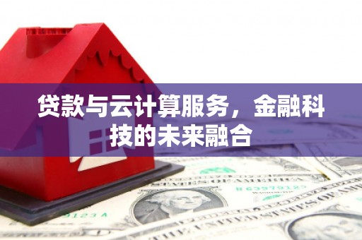 下城贷款与云计算服务，金融科技的未来融合