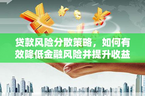下城贷款风险分散策略，如何有效降低金融风险并提升收益