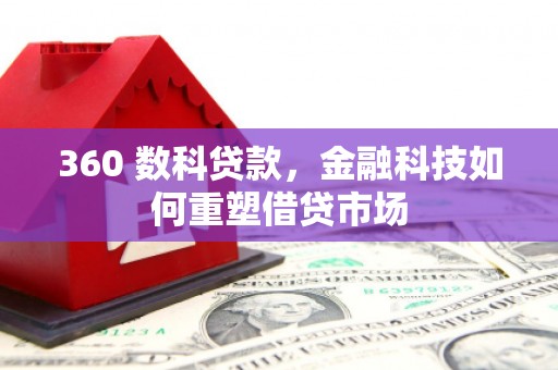 下城360 数科贷款，金融科技如何重塑借贷市场