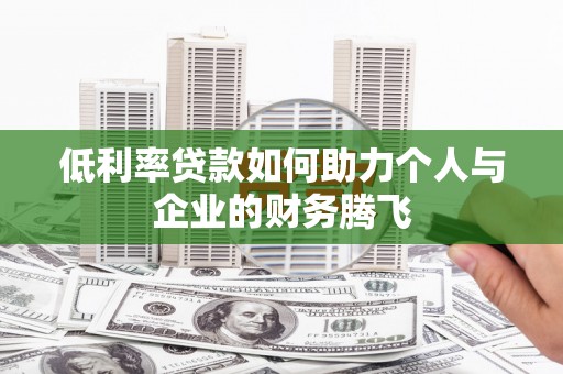 下城低利率贷款如何助力个人与企业的财务腾飞