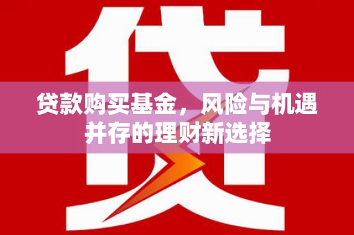 下城贷款购买基金，风险与机遇并存的理财新选择