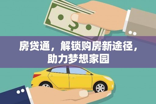下城房贷通，解锁购房新途径，助力梦想家园