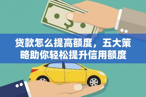 下城贷款怎么提高额度，五大策略助你轻松提升信用额度