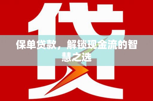 下城保单贷款，解锁现金流的智慧之选
