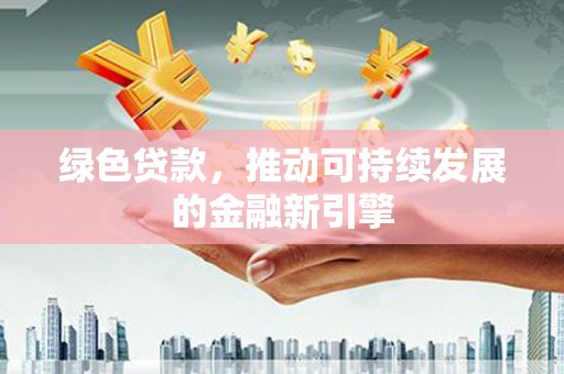 下城绿色贷款，推动可持续发展的金融新引擎