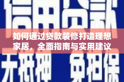 下城如何通过贷款装修打造理想家居，全面指南与实用建议