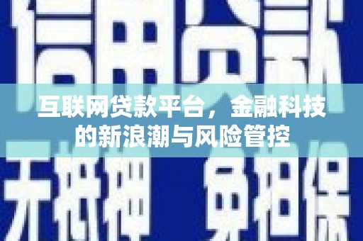 下城互联网贷款平台，金融科技的新浪潮与风险管控