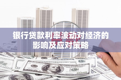 下城银行贷款利率波动对经济的影响及应对策略