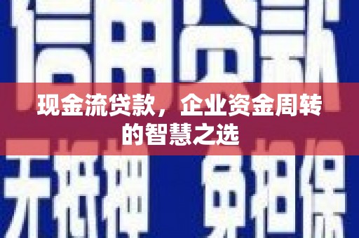 下城现金流贷款，企业资金周转的智慧之选