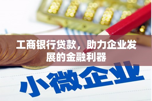 下城工商银行贷款，助力企业发展的金融利器
