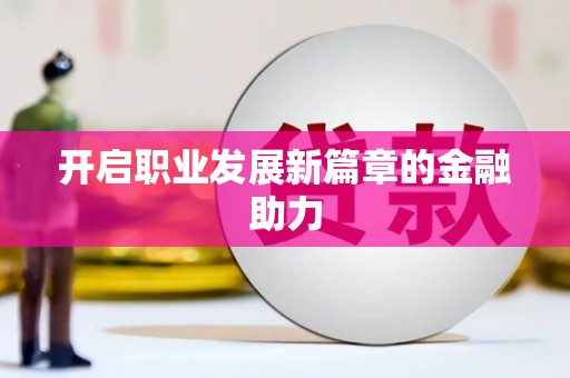 下城开启职业发展新篇章的金融助力