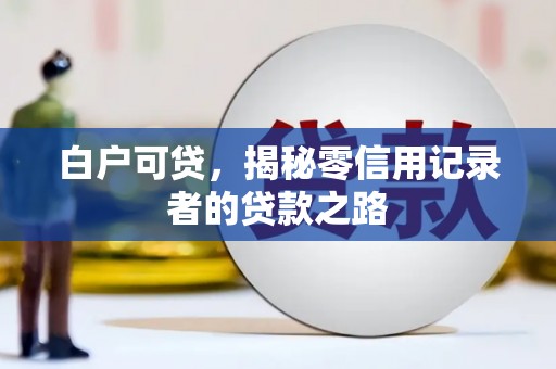 下城白户可贷，揭秘零信用记录者的贷款之路